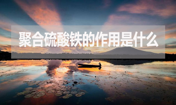 聚合硫酸鐵的作用是什么？